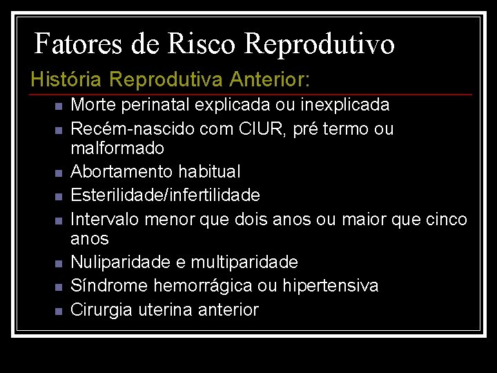 Fatores de Risco Reprodutivo História Reprodutiva Anterior: n n n n Morte perinatal explicada