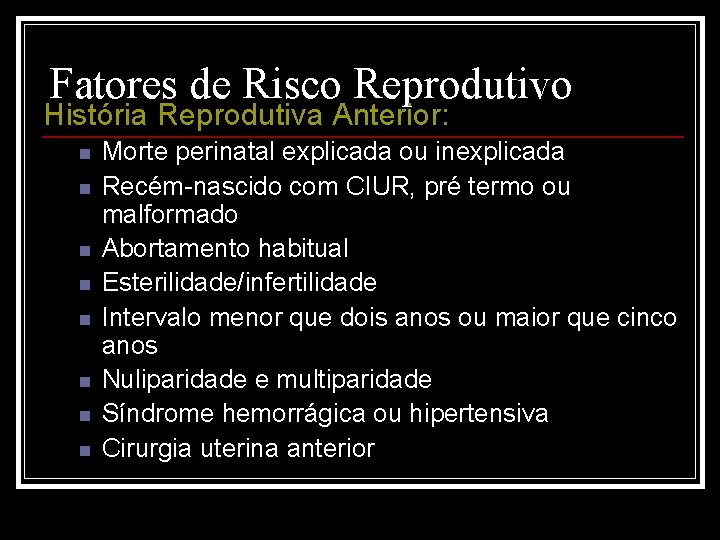 Fatores de Risco Reprodutivo História Reprodutiva Anterior: n n n n Morte perinatal explicada