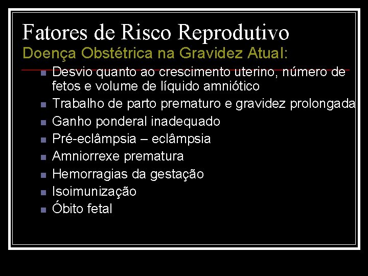 Fatores de Risco Reprodutivo Doença Obstétrica na Gravidez Atual: n n n n Desvio