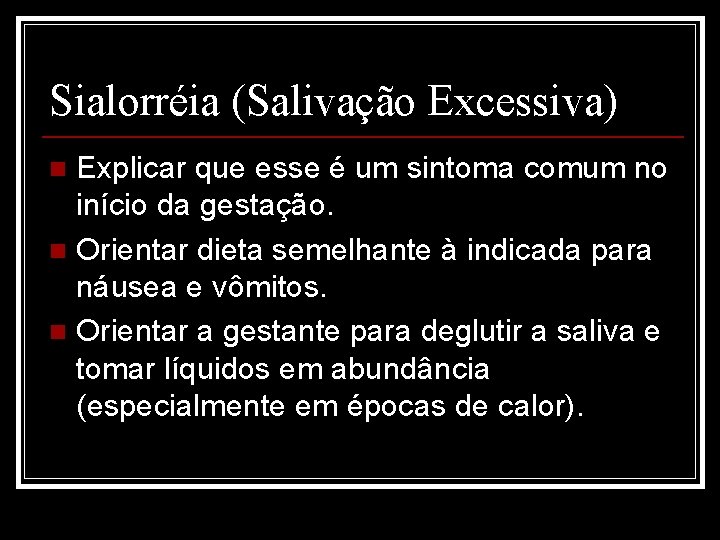 Sialorréia (Salivação Excessiva) Explicar que esse é um sintoma comum no início da gestação.