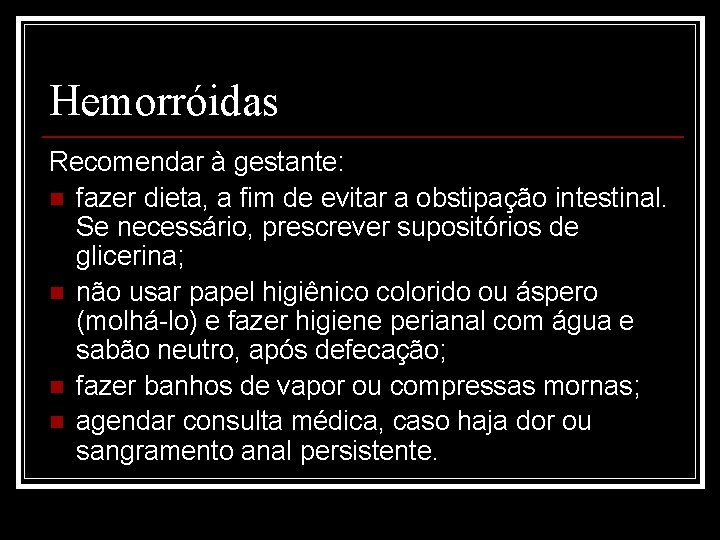 Hemorróidas Recomendar à gestante: n fazer dieta, a fim de evitar a obstipação intestinal.