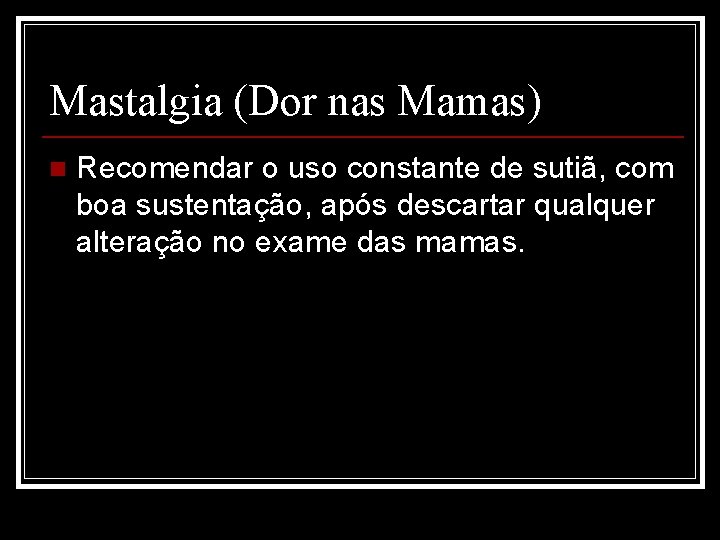 Mastalgia (Dor nas Mamas) n Recomendar o uso constante de sutiã, com boa sustentação,