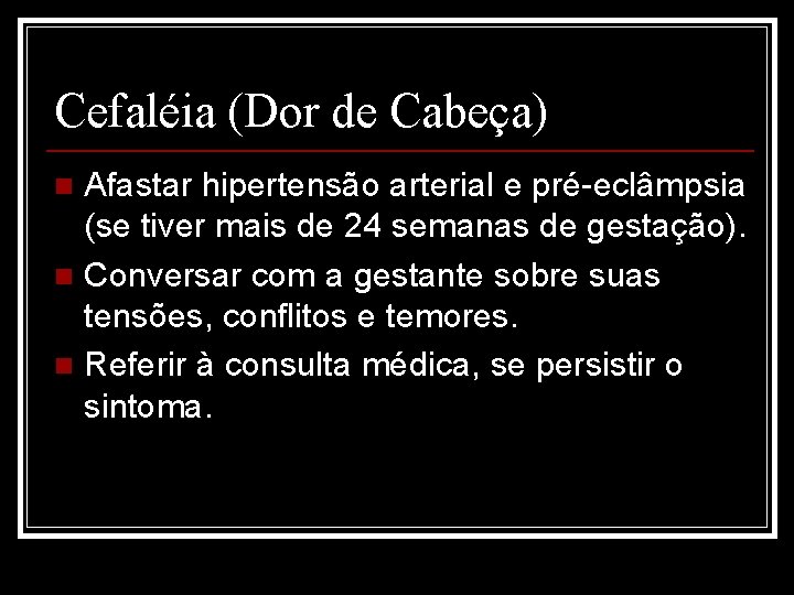 Cefaléia (Dor de Cabeça) Afastar hipertensão arterial e pré-eclâmpsia (se tiver mais de 24