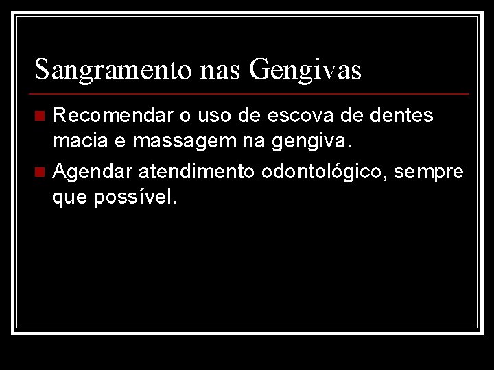 Sangramento nas Gengivas Recomendar o uso de escova de dentes macia e massagem na