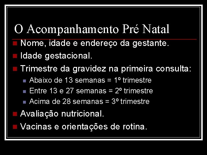 O Acompanhamento Pré Natal Nome, idade e endereço da gestante. n Idade gestacional. n