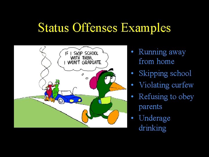 Status Offenses Examples • Running away from home • Skipping school • Violating curfew