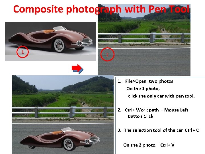 Composite photograph with Pen Tool 1 2 1. File>Open two photos On the 1
