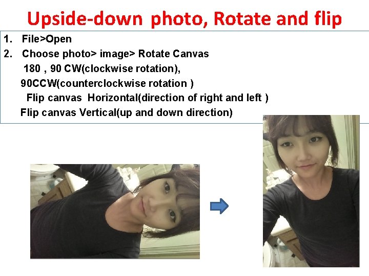 Upside-down photo, Rotate and flip 1. File>Open 2. Choose photo> image> Rotate Canvas 180