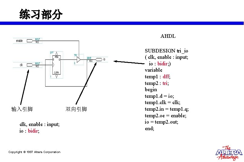 练习部分 AHDL 输入引脚 clk, enable : input; io : bidir; Copyright © 1997 Altera 练习部分 AHDL 输入引脚 clk, enable : input; io : bidir; Copyright © 1997 Altera