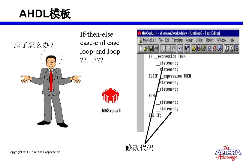 AHDL模板 忘了怎么办? Copyright © 1997 Altera Corporation If-then-else case-end case loop-end loop ? ? AHDL模板 忘了怎么办? Copyright © 1997 Altera Corporation If-then-else case-end case loop-end loop ? ?