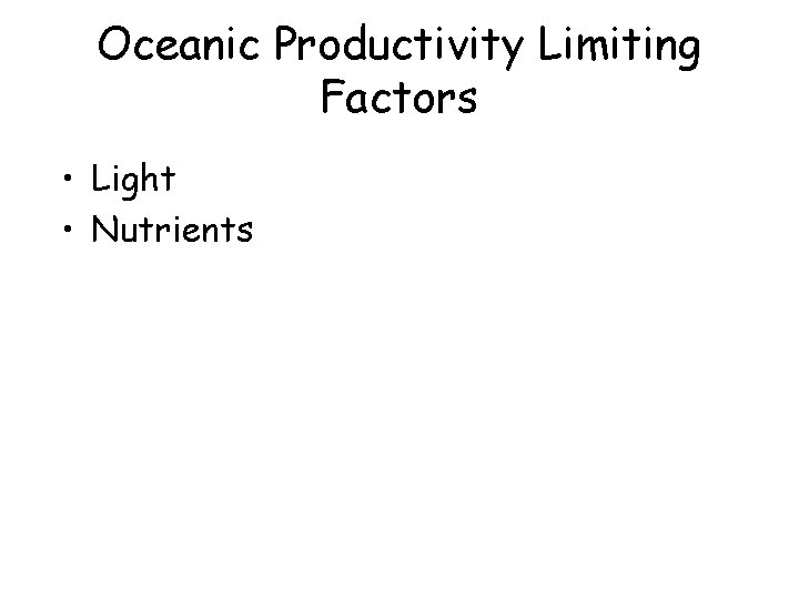 Oceanic Productivity Limiting Factors • Light • Nutrients 