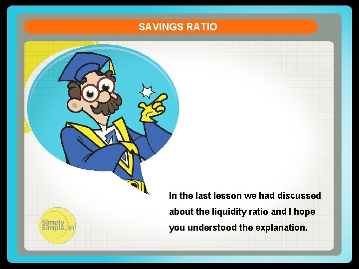 SAVINGS RATIO In the last lesson we had discussed about the liquidity ratio and