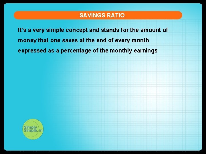 SAVINGS RATIO It’s a very simple concept and stands for the amount of money