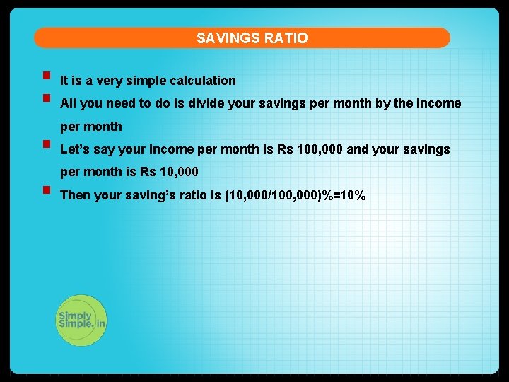 SAVINGS RATIO § It is a very simple calculation § All you need to