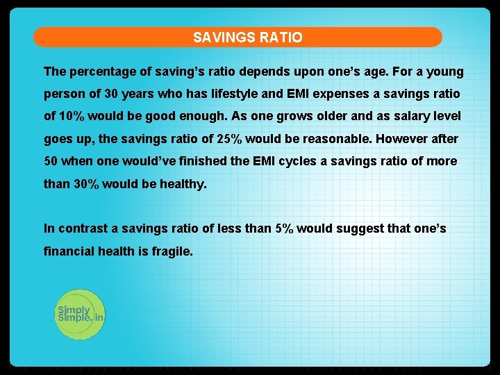 SAVINGS RATIO The percentage of saving’s ratio depends upon one’s age. For a young