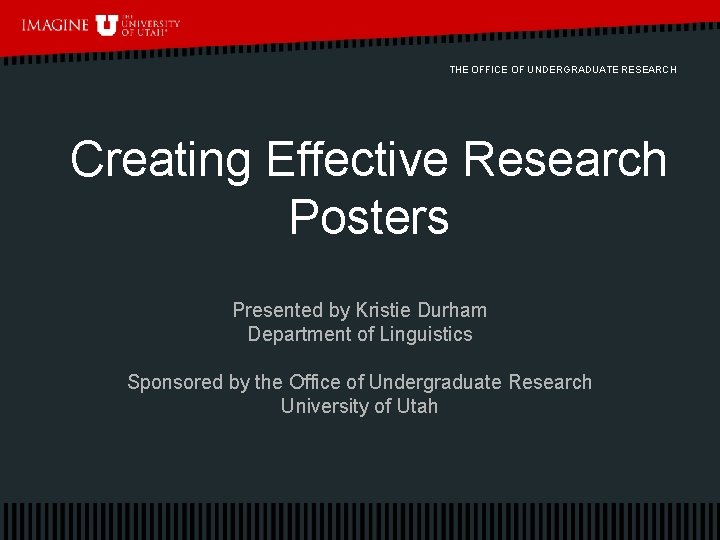 THE OFFICE OF UNDERGRADUATE RESEARCH Creating Effective Research Posters Presented by Kristie Durham Department