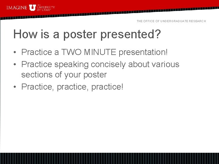 THE OFFICE OF UNDERGRADUATE RESEARCH How is a poster presented? • Practice a TWO