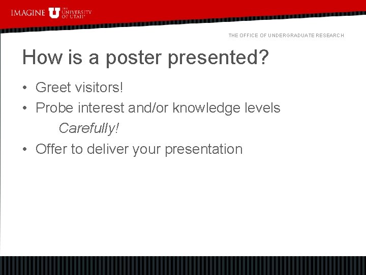 THE OFFICE OF UNDERGRADUATE RESEARCH How is a poster presented? • Greet visitors! •
