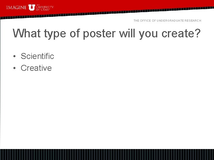 THE OFFICE OF UNDERGRADUATE RESEARCH What type of poster will you create? • Scientific