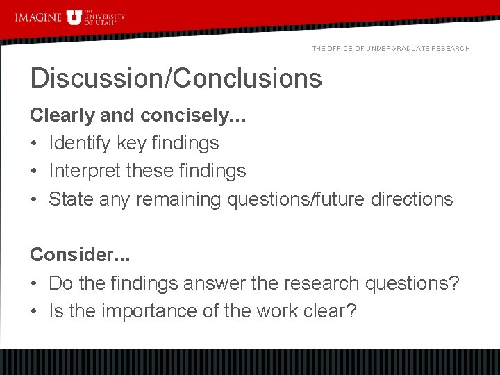 THE OFFICE OF UNDERGRADUATE RESEARCH Discussion/Conclusions Clearly and concisely… • Identify key findings •