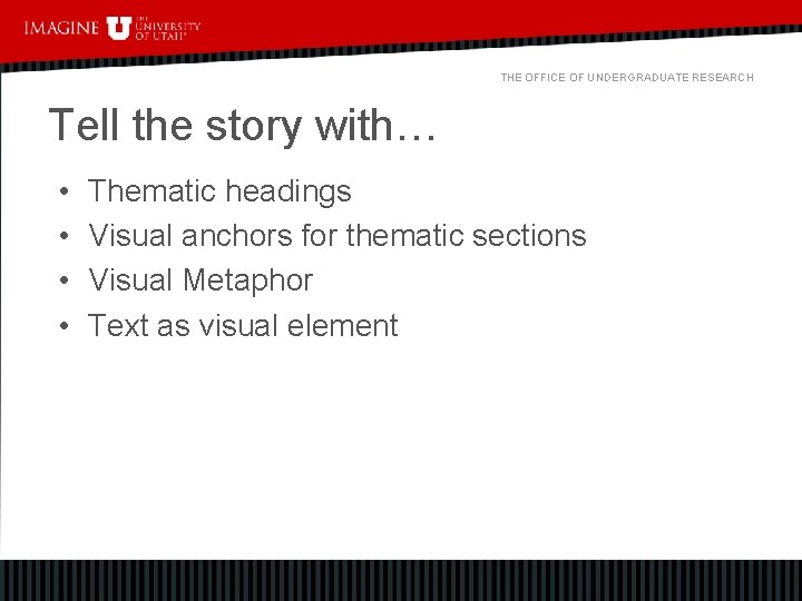 THE OFFICE OF UNDERGRADUATE RESEARCH Tell the story with… • • Thematic headings Visual