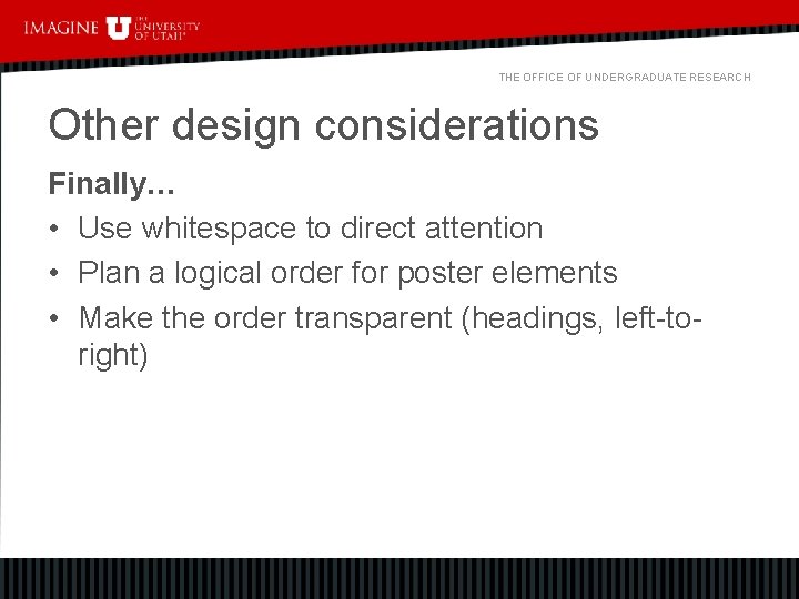 THE OFFICE OF UNDERGRADUATE RESEARCH Other design considerations Finally… • Use whitespace to direct