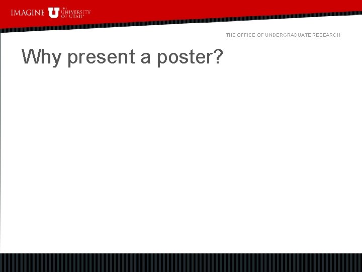 THE OFFICE OF UNDERGRADUATE RESEARCH Why present a poster? 