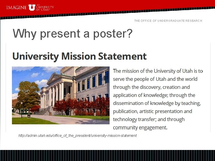 THE OFFICE OF UNDERGRADUATE RESEARCH Why present a poster? http: //admin. utah. edu/office_of_the_president/university-mission-statement 