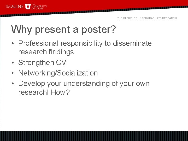 THE OFFICE OF UNDERGRADUATE RESEARCH Why present a poster? • Professional responsibility to disseminate