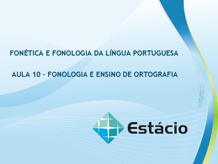 FONÉTICA E FONOLOGIA DA LÍNGUA PORTUGUESA AULA 10 – FONOLOGIA E ENSINO DE ORTOGRAFIA
