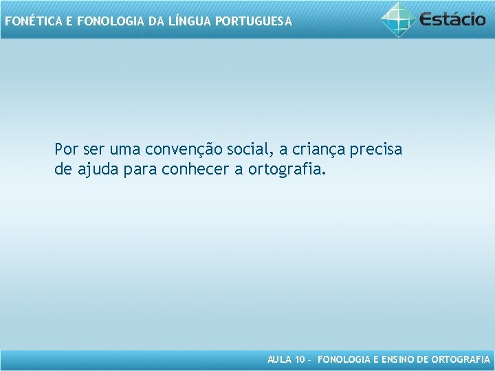 FONÉTICA E FONOLOGIA DA LÍNGUA PORTUGUESA Por ser uma convenção social, a criança precisa