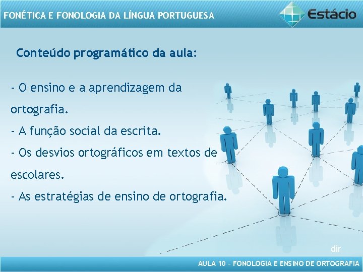 FONÉTICA E FONOLOGIA DA LÍNGUA PORTUGUESA Conteúdo programático da aula: - O ensino e