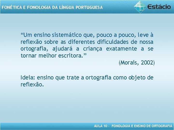 FONÉTICA E FONOLOGIA DA LÍNGUA PORTUGUESA “Um ensino sistemático que, pouco a pouco, leve