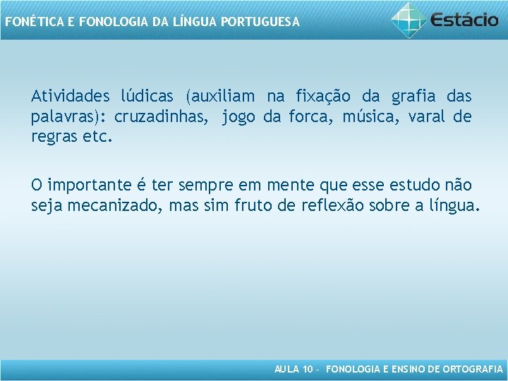 FONÉTICA E FONOLOGIA DA LÍNGUA PORTUGUESA Atividades lúdicas (auxiliam na fixação da grafia das