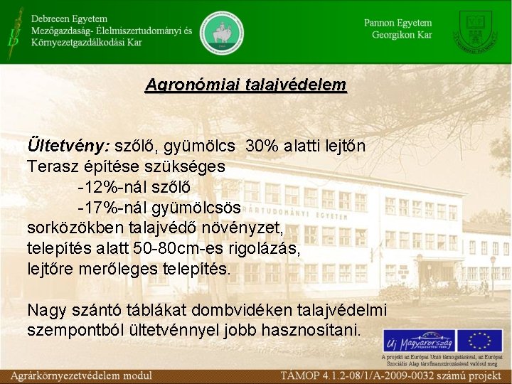 Agronómiai talajvédelem Ültetvény: szőlő, gyümölcs 30% alatti lejtőn Terasz építése szükséges -12%-nál szőlő -17%-nál