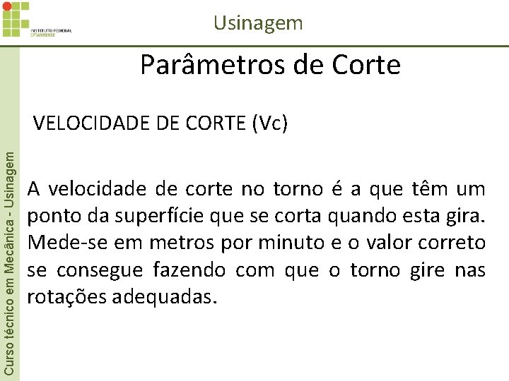 Usinagem Parâmetros de Corte Curso técnico em Mecânica - Usinagem VELOCIDADE DE CORTE (Vc) Usinagem Parâmetros de Corte Curso técnico em Mecânica - Usinagem VELOCIDADE DE CORTE (Vc)