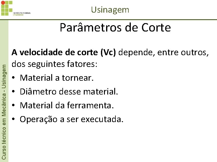 Usinagem Curso técnico em Mecânica - Usinagem Parâmetros de Corte A velocidade de corte Usinagem Curso técnico em Mecânica - Usinagem Parâmetros de Corte A velocidade de corte