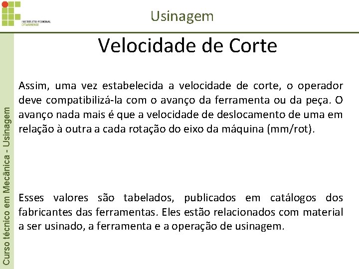 Usinagem Curso técnico em Mecânica - Usinagem Velocidade de Corte Assim, uma vez estabelecida Usinagem Curso técnico em Mecânica - Usinagem Velocidade de Corte Assim, uma vez estabelecida