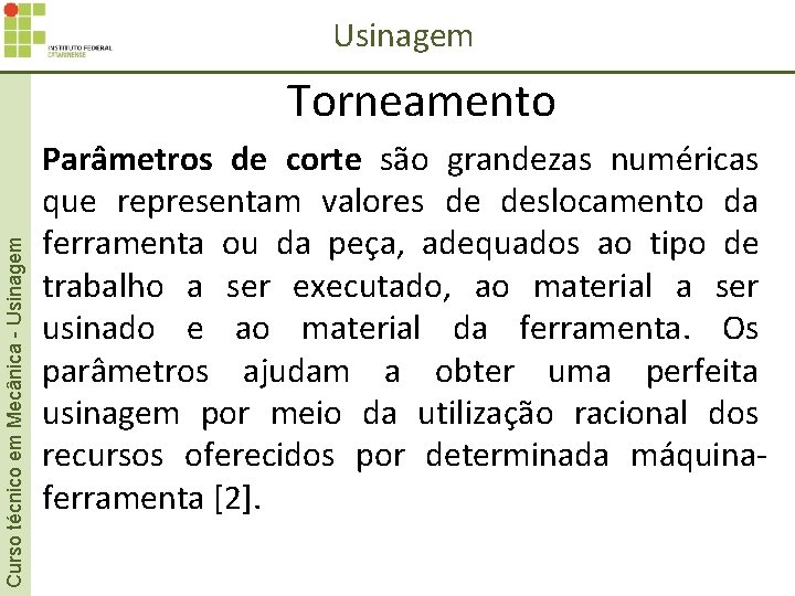 Usinagem Curso técnico em Mecânica - Usinagem Torneamento Parâmetros de corte são grandezas numéricas Usinagem Curso técnico em Mecânica - Usinagem Torneamento Parâmetros de corte são grandezas numéricas