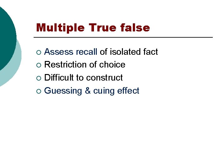 Multiple True false Assess recall of isolated fact ¡ Restriction of choice ¡ Difficult