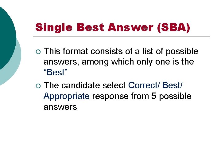 Single Best Answer (SBA) This format consists of a list of possible answers, among