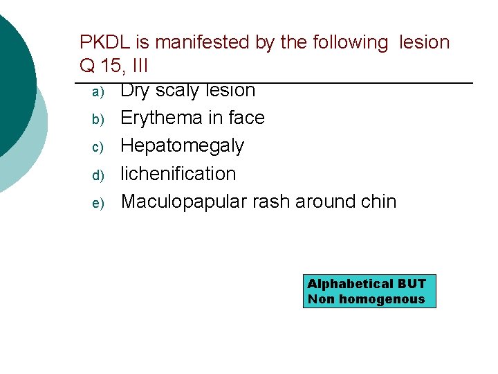 PKDL is manifested by the following lesion Q 15, III a) Dry scaly lesion