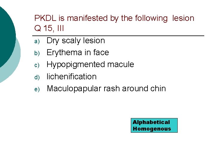 PKDL is manifested by the following lesion Q 15, III a) Dry scaly lesion