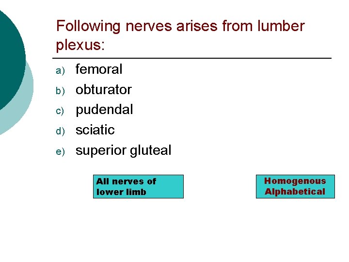 Following nerves arises from lumber plexus: a) b) c) d) e) femoral obturator pudendal