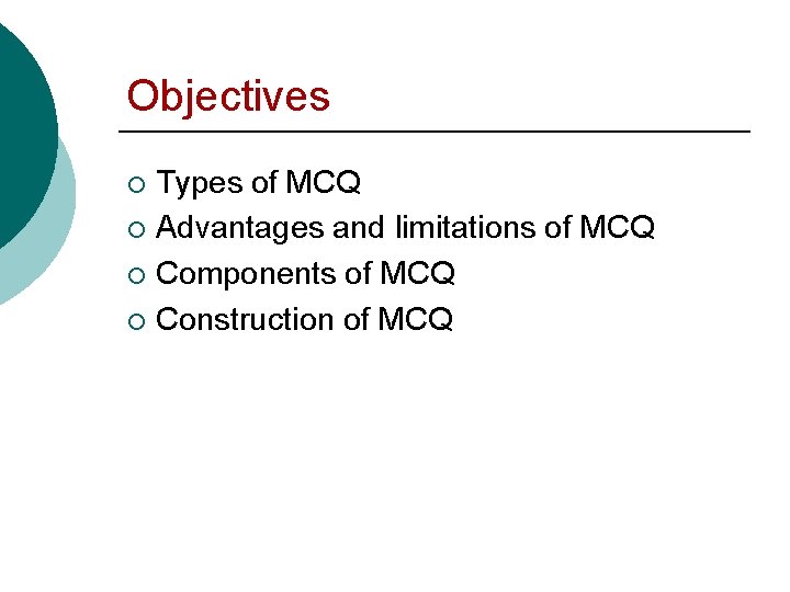 Objectives Types of MCQ ¡ Advantages and limitations of MCQ ¡ Components of MCQ