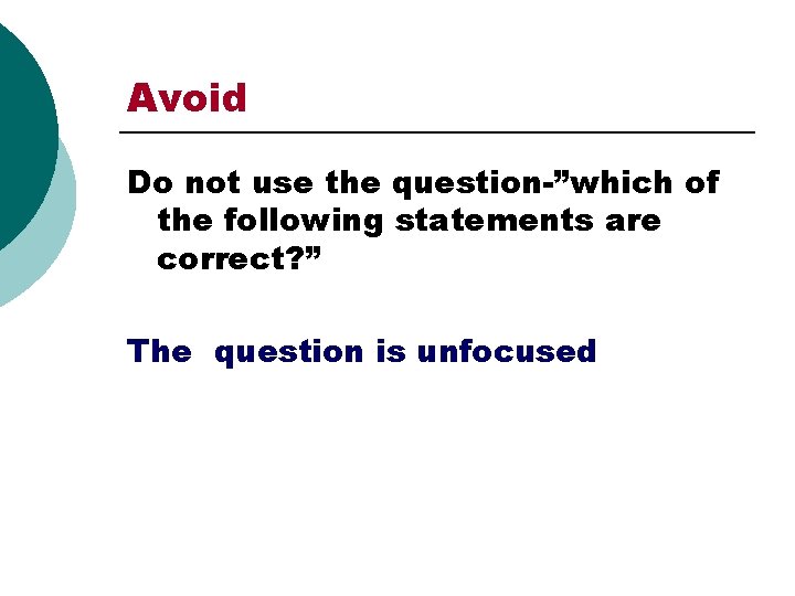 Avoid Do not use the question-”which of the following statements are correct? ” The