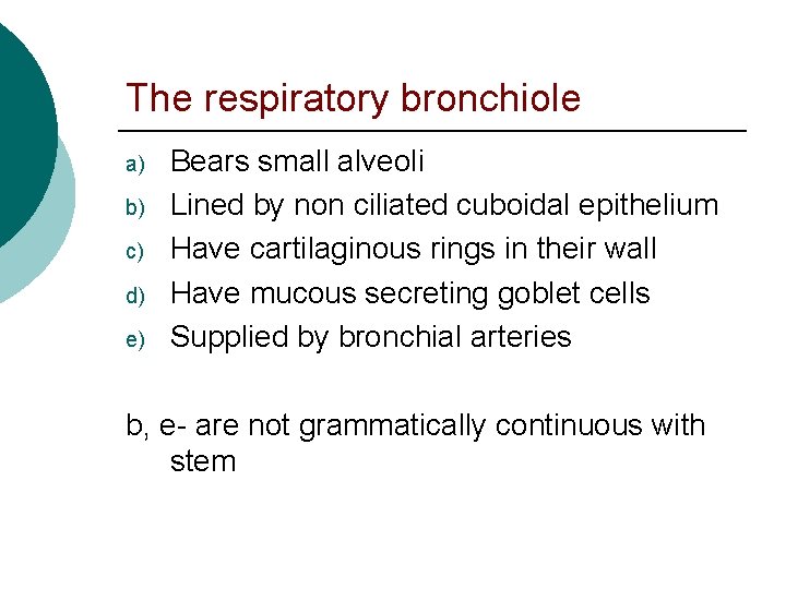 The respiratory bronchiole a) b) c) d) e) Bears small alveoli Lined by non