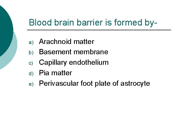 Blood brain barrier is formed bya) b) c) d) e) Arachnoid matter Basement membrane