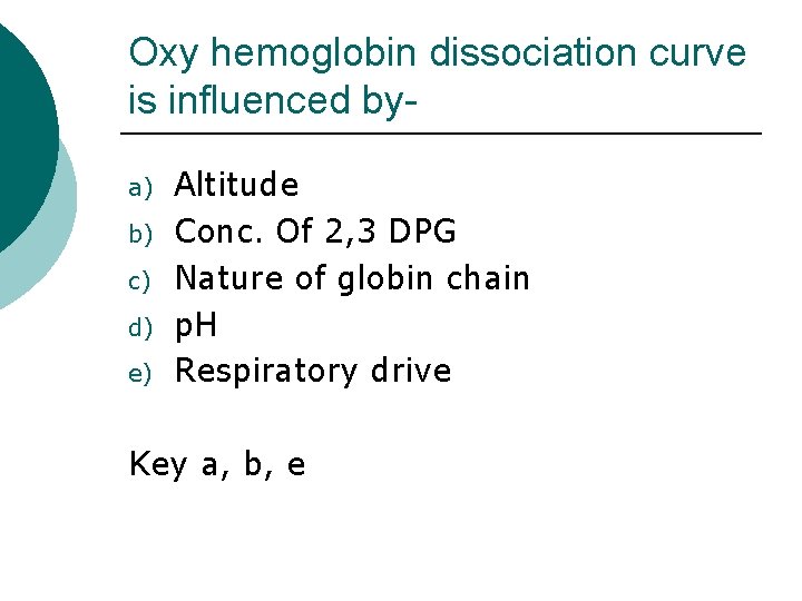 Oxy hemoglobin dissociation curve is influenced bya) b) c) d) e) Altitude Conc. Of