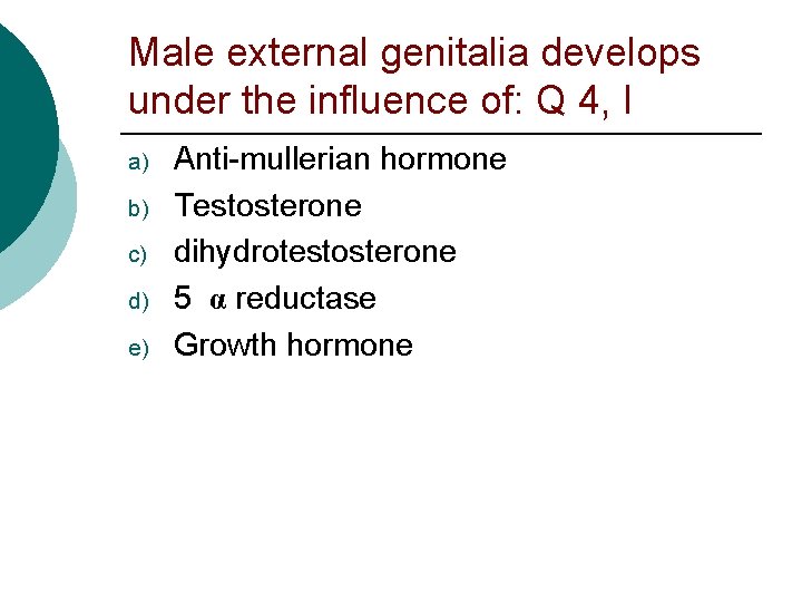 Male external genitalia develops under the influence of: Q 4, I a) b) c)